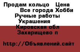 Продам кольцо › Цена ­ 5 000 - Все города Хобби. Ручные работы » Украшения   . Кировская обл.,Захарищево п.